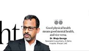 Dr. Shaju George, Specialist Psychiatry,  NMC Royal Hospital Sharjah shared his views in Arab News